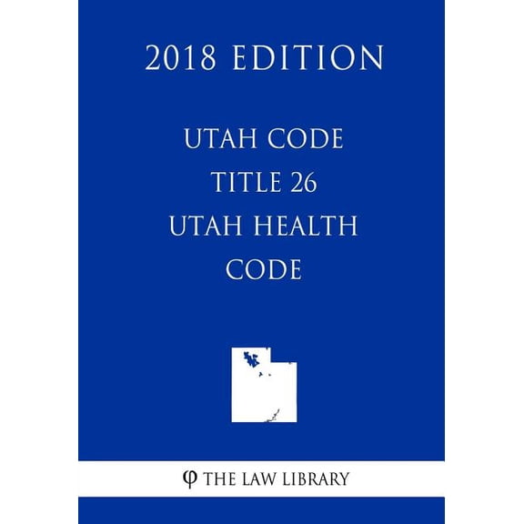 Utah Code - Title 26 - Utah Health Code (2018 Edition) (Paperback)