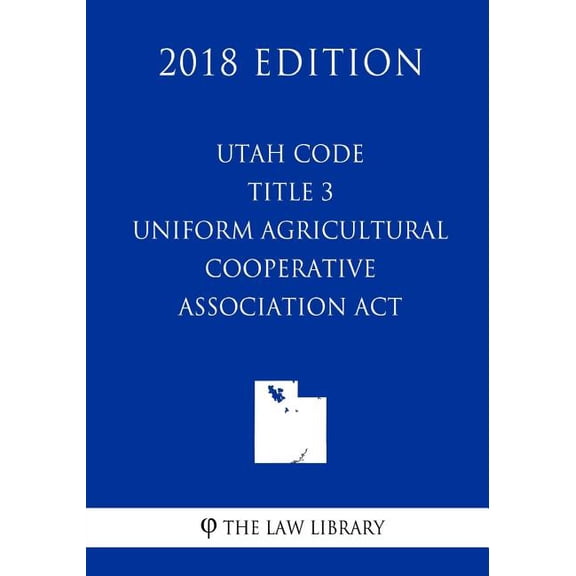 Utah Code - Title 3 - Uniform Agricultural Cooperative Association ACT (2018 Edition) (Paperback)