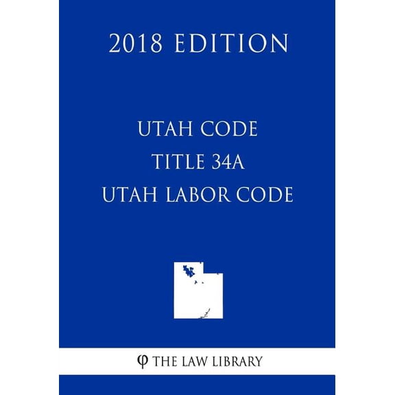 Utah Code - Title 34A - Utah Labor Code (2018 Edition) (Paperback)