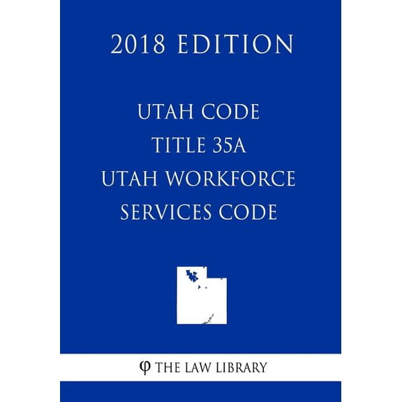 Utah Code - Title 35A - Utah Workforce Services Code (2018 Edition) (Paperback)