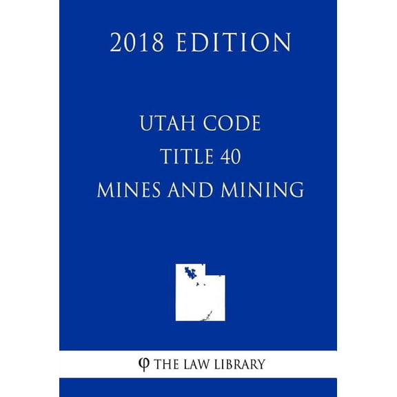 Utah Code - Title 40 - Mines and Mining (2018 Edition) (Paperback)