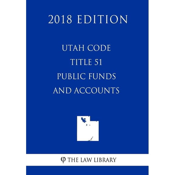 Utah Code - Title 51 - Public Funds and Accounts (2018 Edition)