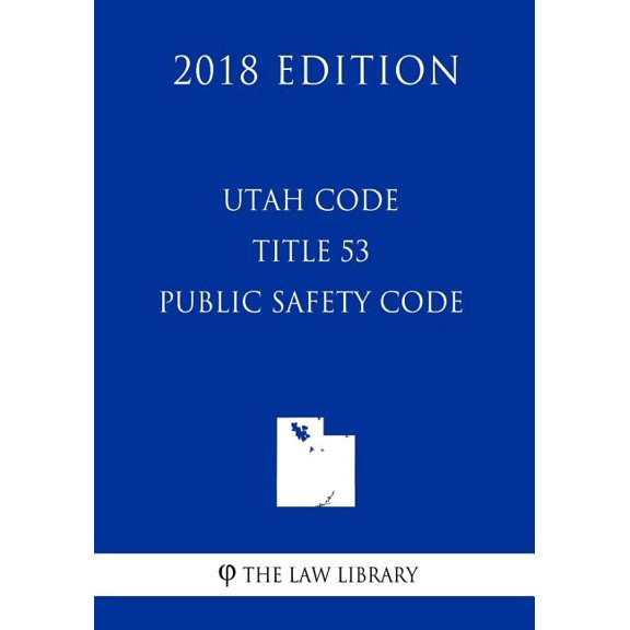 Utah Code - Title 53 - Public Safety Code (2018 Edition) (Paperback)
