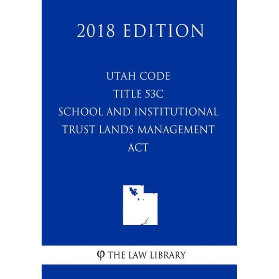 Utah Code - Title 53c - School and Institutional Trust Lands Management ACT (2018 Edition) (Paperback)