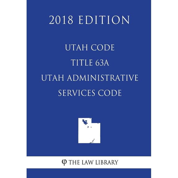 Utah Code - Title 63A - Utah Administrative Services Code (2018 Edition)