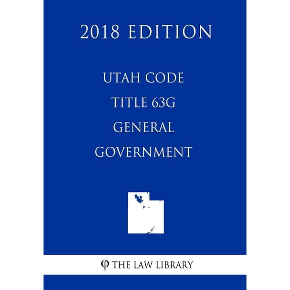 Utah Code - Title 63G - General Government (2018 Edition) (Paperback)