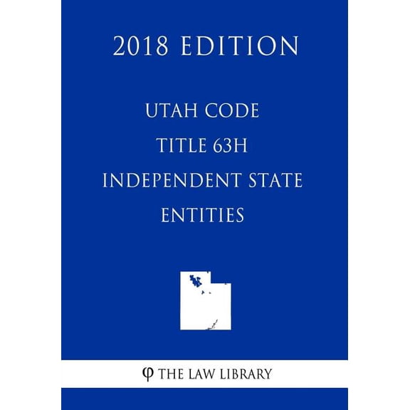 Utah Code - Title 63h - Independent State Entities (2018 Edition)