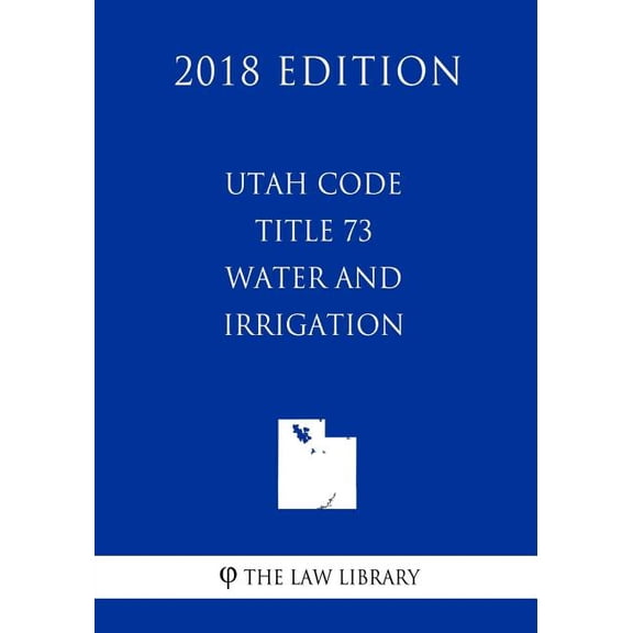Utah Code - Title 73 - Water and Irrigation (2018 Edition)