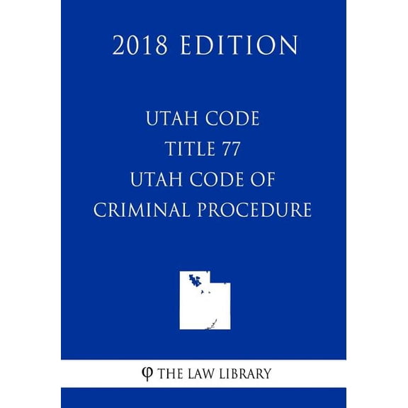 Utah Code - Title 77 - Utah Code of Criminal Procedure (2018 Edition)