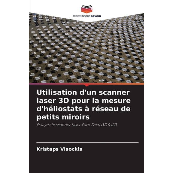 Utilisation d'un scanner laser 3D pour la mesure d'hliostats rseau de petits miroirs, (Paperback)