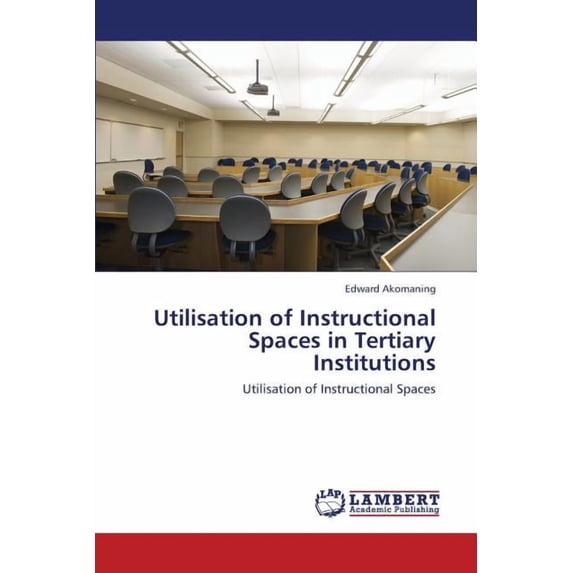 Utilisation of Instructional Spaces in Tertiary Institutions (Paperback)