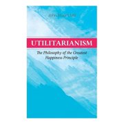Utilitarianism - The Philosophy of the Greatest Happiness Principle What Is Utilitarianism General Remarks, Proof of , Paperback