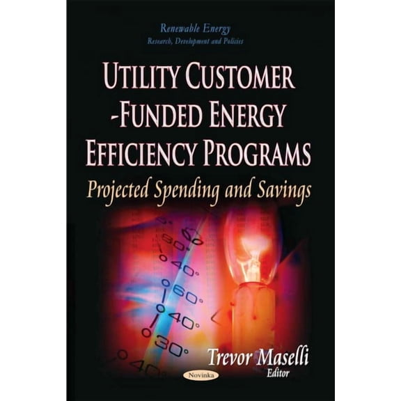 Utility Customer-Funded Energy Efficiency Programs : Projected Spending and Savings