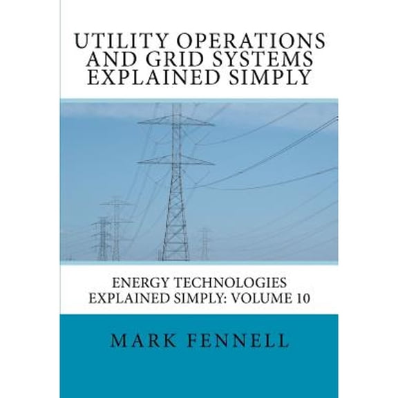 Pre-Owned Utility Operations and Grid Systems Explained Simply: Energy Technologies Explained Simply (Paperback) by Mark Fennell