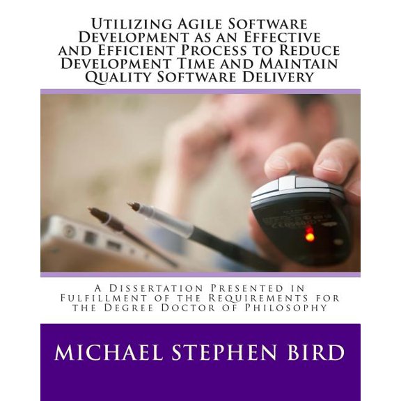 Utilizing Agile Software Development as an Effective and Efficient Process to Reduce Development Time and Maintain Quality Software Delivery: A Dissertation Presented in Fulfillment of the Requirement