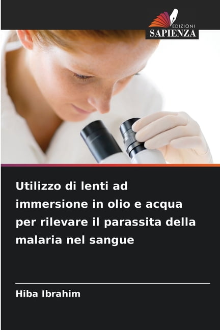 Utilizzo di lenti ad immersione in olio e acqua per rilevare il parassita della malaria nel sangue, (Paperback)