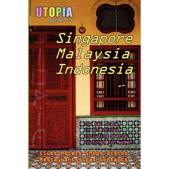 Utopia Guide to Singapore, Malaysia & Indonesia : The Gay and Lesbian Scene in 60+ Cities Including Kuala Lumpur, Jakarta, Johor Bahru and the Islands of Bali and Penang - Paperback