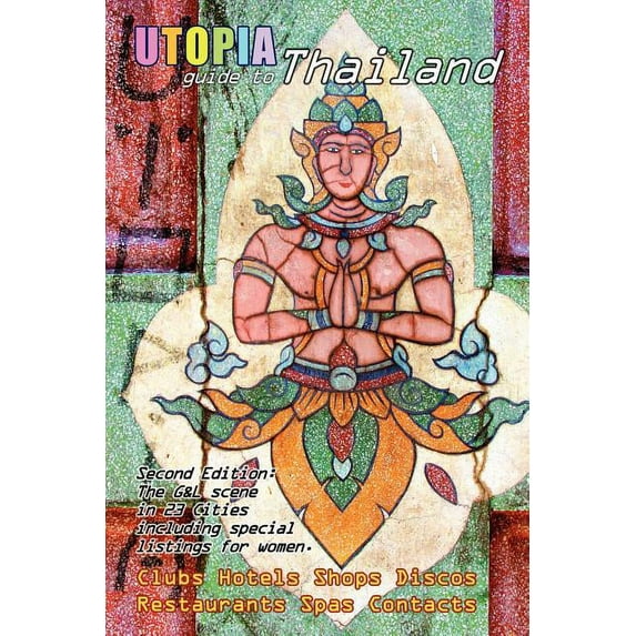 Utopia Guide to Thailand : The Gay & Lesbian Scene in 23 Cities Including Bangkok, Chiang Mai, Pattaya & Phuket