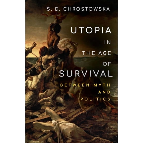 Utopia in the Age of Survival: Between Myth and Politics, (Hardcover)