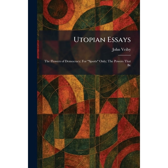 Utopian Essays: The Flowers of Democracy; For "Sports" Only; The Powers That Be, (Paperback)