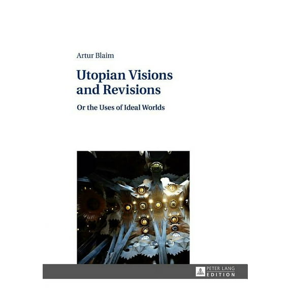 Utopian Visions and Revisions: Or the Uses of Ideal Worlds (Hardcover)
