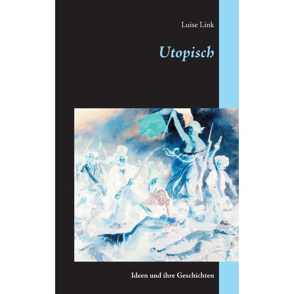 Utopisch : Ideen und ihre Geschichten (Paperback)
