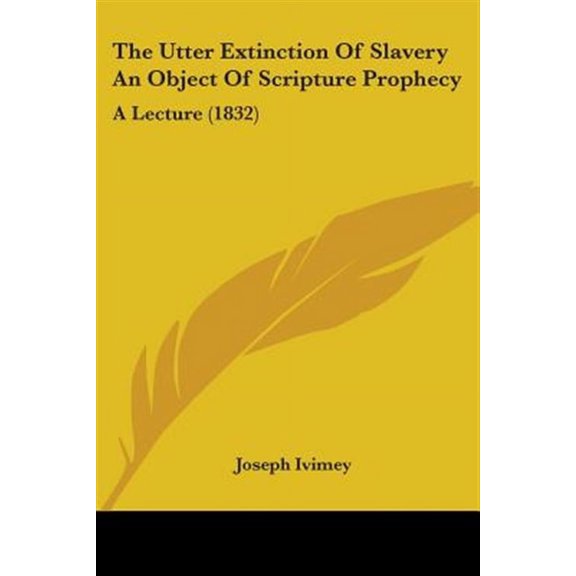 Utter Extinction of Slavery an Object of Scripture Prophecy : A Lecture