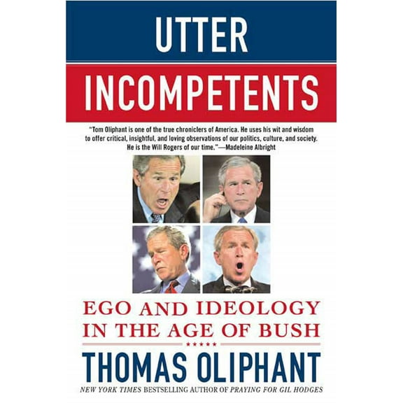 Utter Incompetents: Ego and Ideology in the Age of Bush, (Paperback)