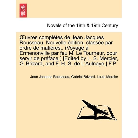 Uvres Completes de Jean Jacques Rousseau. Nouvelle Dition, Class E Par Ordre de Mati Res, . (Voyage Ermenonville Par Feu M. Le Tourneur, Pour Servir D Paperback