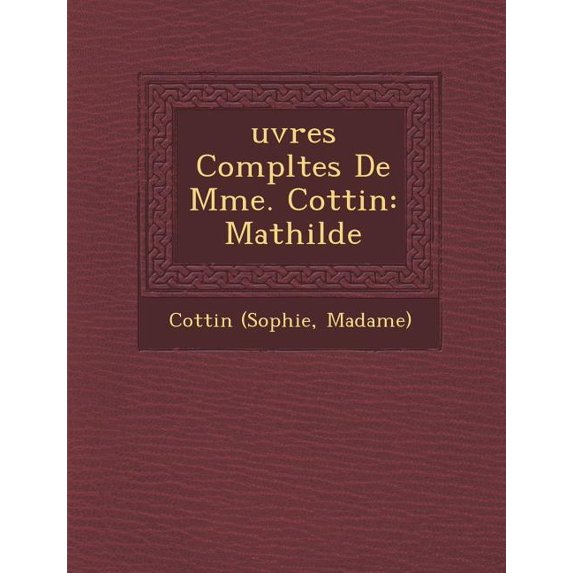 Uvres Completes de Mme. Cottin : Mathilde (Paperback)