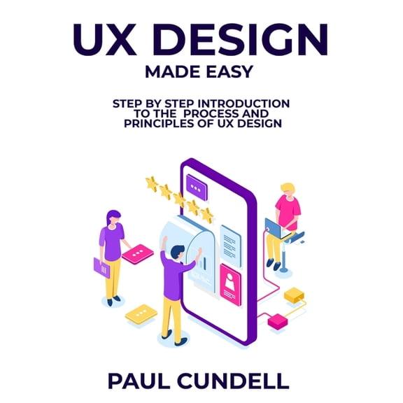 UX Design Made Easy: Step by Step Introduction To The Process and Principles of UX Design, (Paperback)
