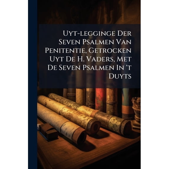 Uyt-legginge Der Seven Psalmen Van Penitentie, Getrocken Uyt De H. Vaders, Met De Seven Psalmen In 't Duyts (Paperback)