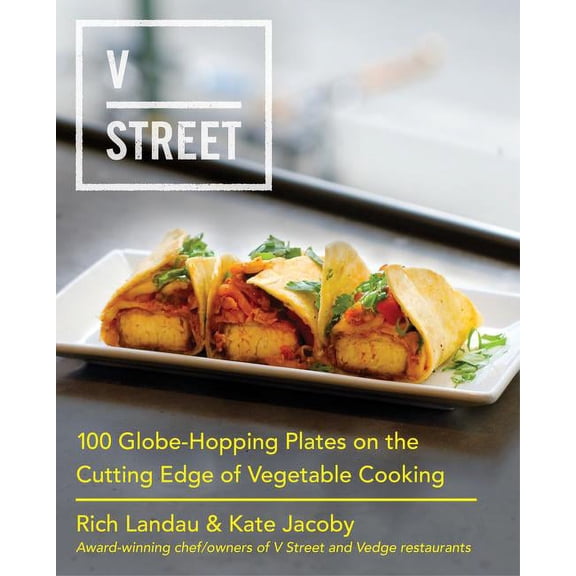 V Street: 100 Globe-Hopping Plates on the Cutting Edge of Vegetable Cooking, (Hardcover)