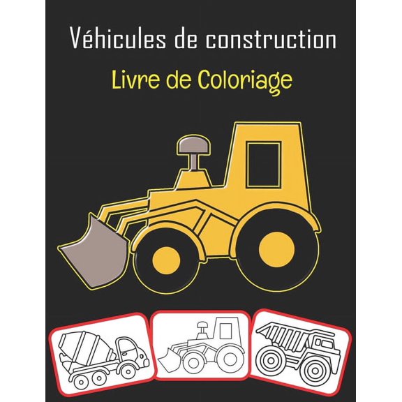 Vhicules de construction Livre de coloriage: Coloriez et apprenez avec plaisir. Images de vhicules de construction, li