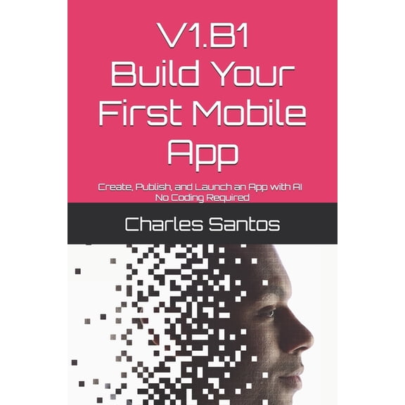V1.B1 V1.B1 Build Your First Mobile App: Create, Publish, and Launch an App with AI - No Coding Required, Book 1, (Paperback)