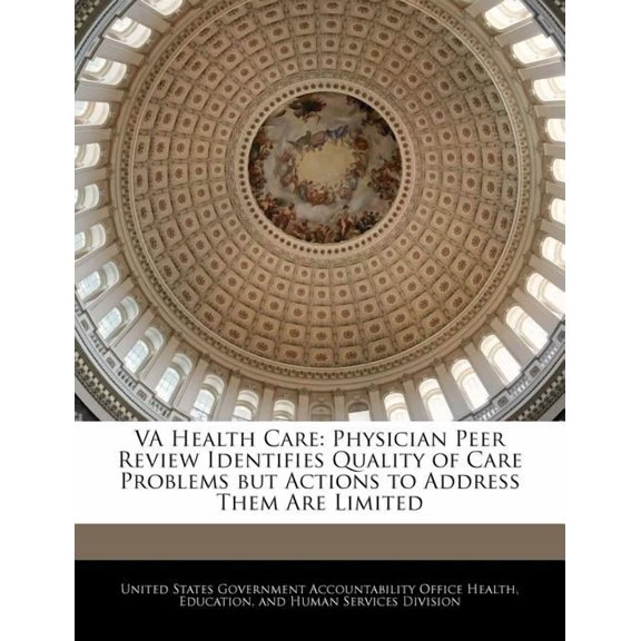 VA Health Care: Physician Peer Review Identifies Quality of Care Problems but Actions to Address Them Are Limited Paperback 1240727275 9781240727278 United States Government Accountability