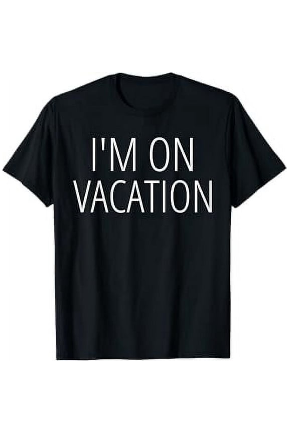 I'M ON VACATION Funny Joke Quote Novelty Travel Cruise Gift T-Shirt, Summer casual and comfortable T-shirt, fashionable round neck short sleeves, comfortable and versatile