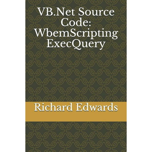 VB.Net Source Code: WbemScripting ExecQuery Paperback 1730839479 9781730839474 Richard Edwards