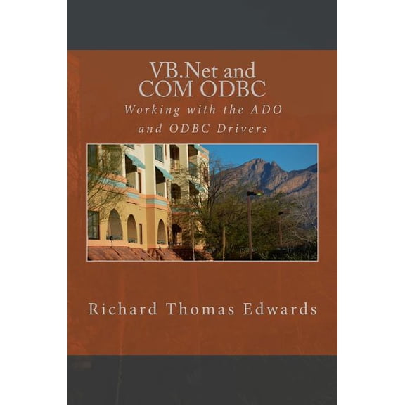 VB.Net and COM ODBC: Working with the ADO and ODBC Drivers Paperback 1725940647 9781725940642 Richard Thomas Edwards