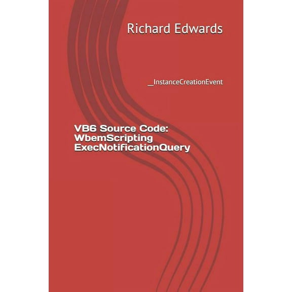 VB6 Source Code: WbemScripting ExecNotificationQuery: __InstanceCreationEvent (Paperback)