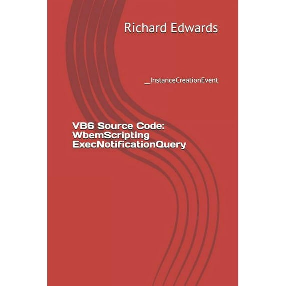 VB6 Source Code: WbemScripting ExecNotificationQuery: __InstanceCreationEvent (Paperback)