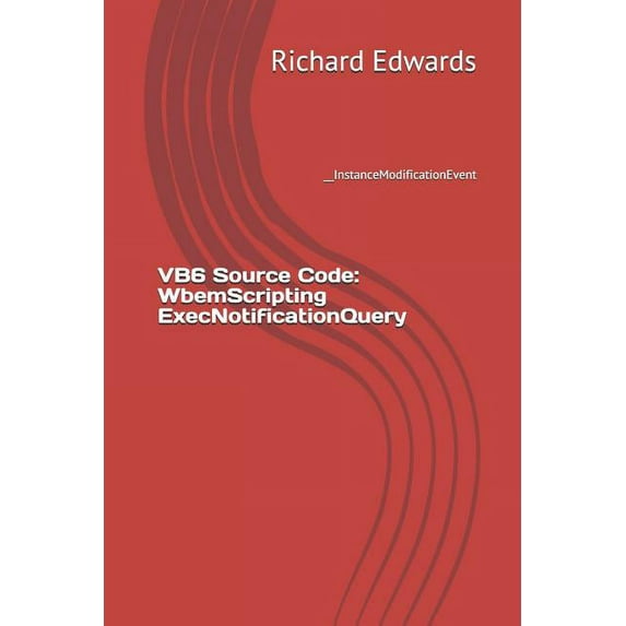 VB6 Source Code: WbemScripting ExecNotificationQuery: __InstanceModificationEvent (Paperback)