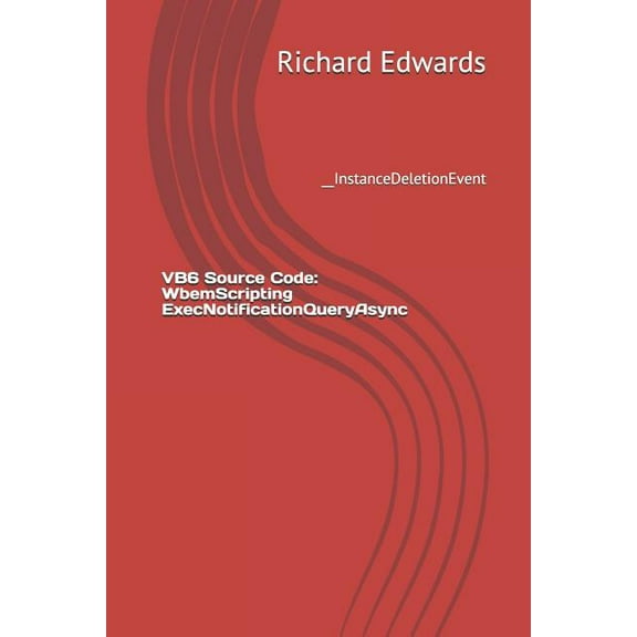 VB6 Source Code: WbemScripting ExecNotificationQueryAsync: __InstanceDeletionEvent (Paperback)