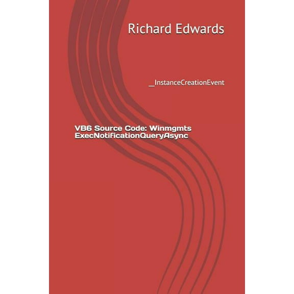 VB6 Source Code: Winmgmts ExecNotificationQueryAsync: __InstanceCreationEvent (Paperback)