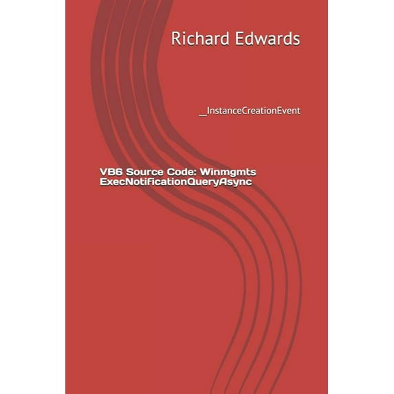 VB6 Source Code: Winmgmts ExecNotificationQueryAsync: __InstanceCreationEvent (Paperback)
