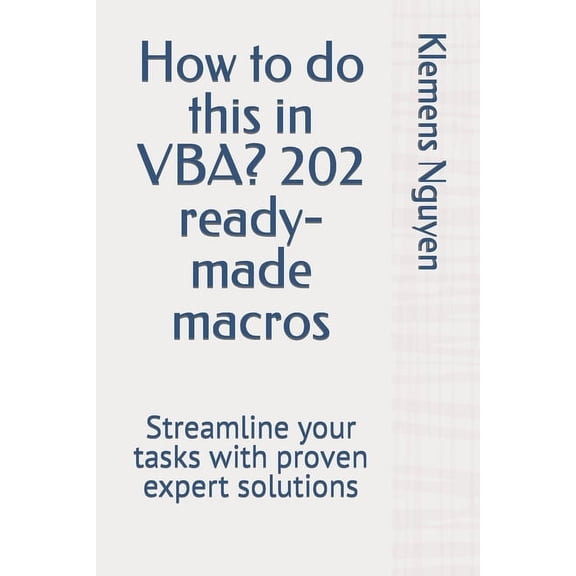 VBA & Macros How to do this in VBA? 202 ready-made macros: Streamline your tasks with proven expert solutions, Book 18, (Paperback)