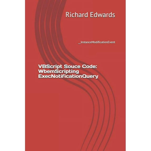 VBScript Souce Code: WbemScripting ExecNotificationQuery: __InstanceModificationEvent (Paperback)
