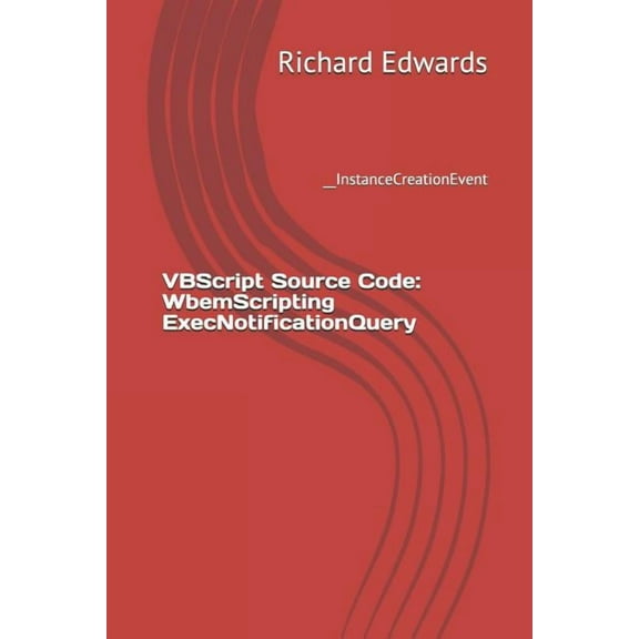 VBScript Source Code: WbemScripting ExecNotificationQuery: __InstanceCreationEvent (Paperback)