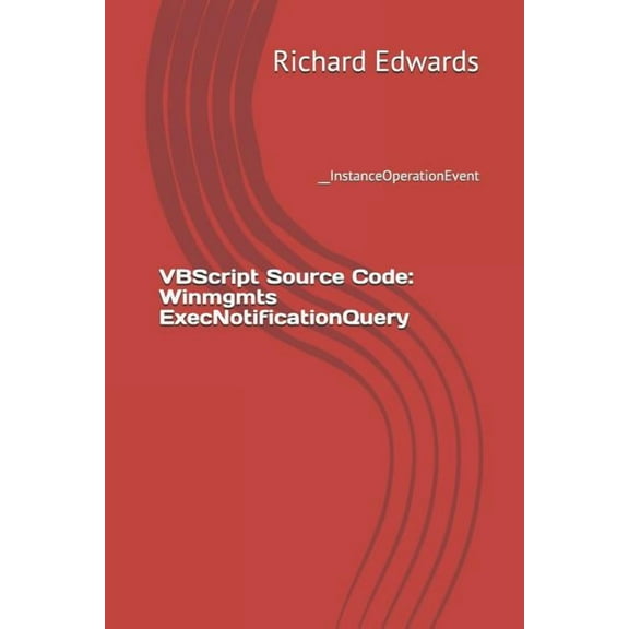 VBScript Source Code: Winmgmts ExecNotificationQuery: __InstanceOperationEvent (Paperback)
