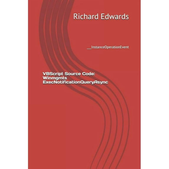 VBScript Source Code: Winmgmts ExecNotificationQueryAsync: ___InstanceOperationEvent (Paperback)